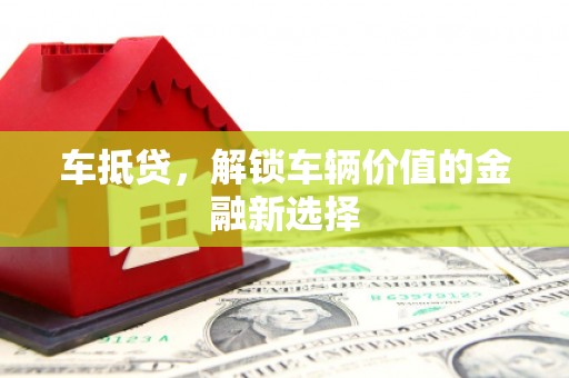 永济车抵贷，解锁车辆价值的金融新选择