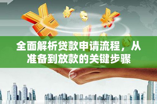 永济全面解析贷款申请流程，从准备到放款的关键步骤