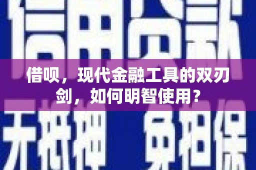 永济借呗，现代金融工具的双刃剑，如何明智使用？
