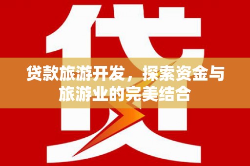永济贷款旅游开发，探索资金与旅游业的完美结合