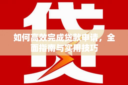 永济如何高效完成贷款申请，全面指南与实用技巧