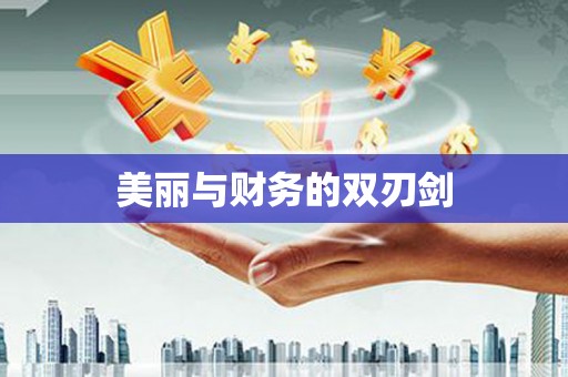 永济美丽与财务的双刃剑