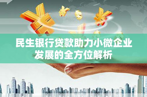 永济民生银行贷款助力小微企业发展的全方位解析