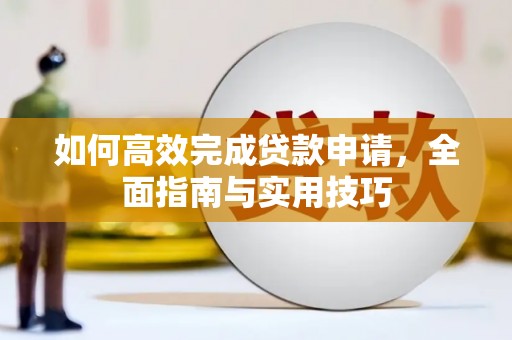 永济如何高效完成贷款申请，全面指南与实用技巧