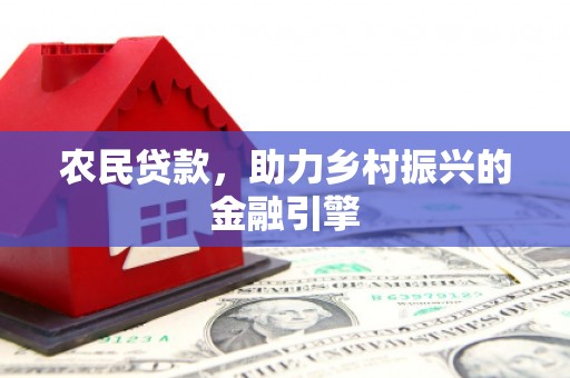 永济农民贷款，助力乡村振兴的金融引擎