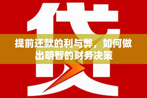 永济提前还款的利与弊，如何做出明智的财务决策