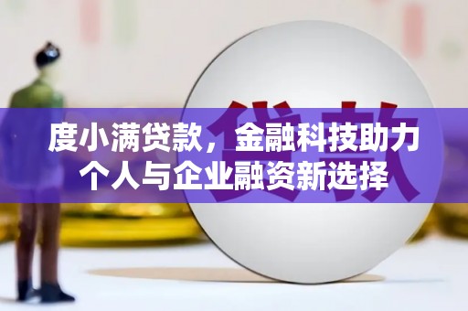 永济度小满贷款，金融科技助力个人与企业融资新选择