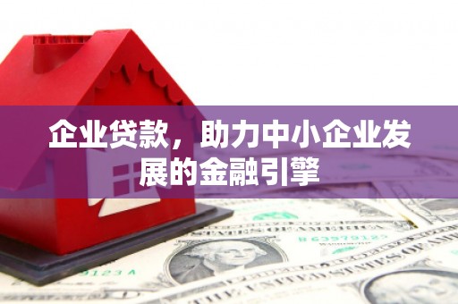 永济企业贷款，助力中小企业发展的金融引擎