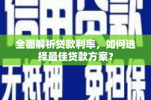 永济全面解析贷款利率，如何选择最佳贷款方案？