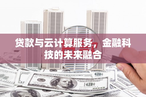 永济贷款与云计算服务，金融科技的未来融合