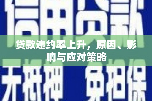 永济贷款违约率上升，原因、影响与应对策略