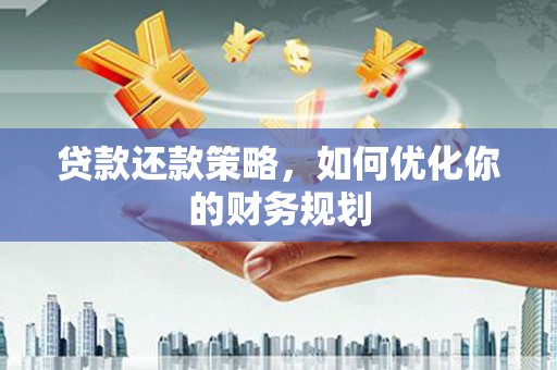 永济贷款还款策略，如何优化你的财务规划