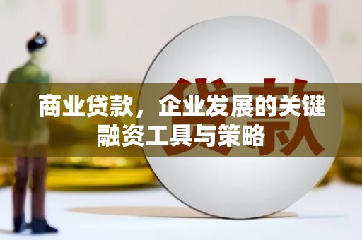 永济商业贷款，企业发展的关键融资工具与策略