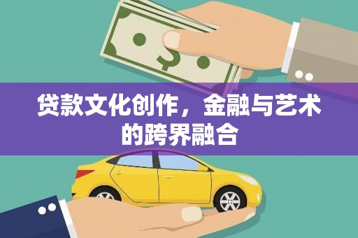 永济贷款文化创作，金融与艺术的跨界融合