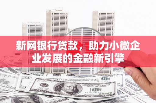 永济新网银行贷款，助力小微企业发展的金融新引擎