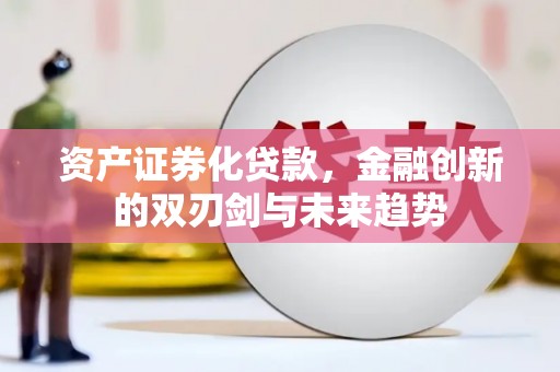 永济资产证券化贷款，金融创新的双刃剑与未来趋势