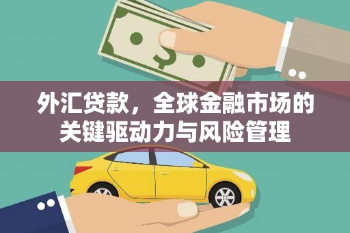 永济外汇贷款，全球金融市场的关键驱动力与风险管理