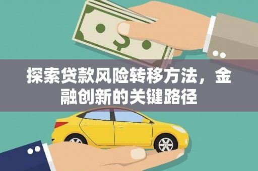 永济探索贷款风险转移方法，金融创新的关键路径