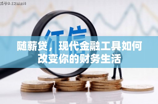 永济随薪贷，现代金融工具如何改变你的财务生活