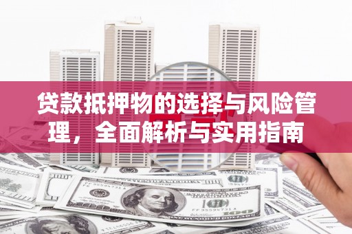 永济贷款抵押物的选择与风险管理，全面解析与实用指南
