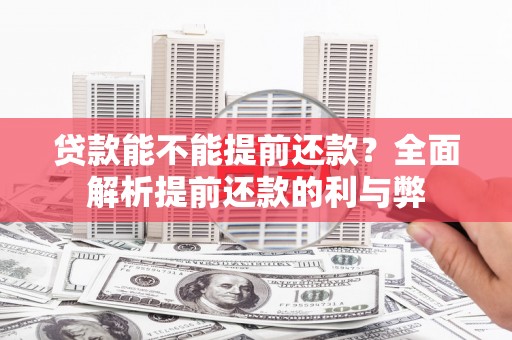 永济贷款能不能提前还款？全面解析提前还款的利与弊
