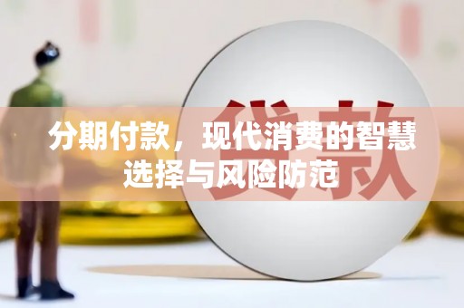 永济分期付款，现代消费的智慧选择与风险防范