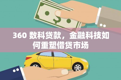 永济360 数科贷款，金融科技如何重塑借贷市场