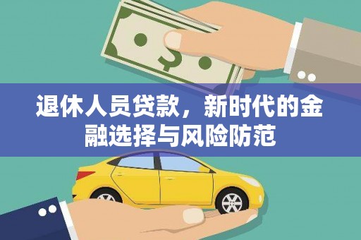 永济退休人员贷款，新时代的金融选择与风险防范