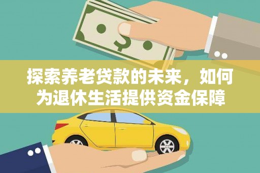 永济探索养老贷款的未来，如何为退休生活提供资金保障