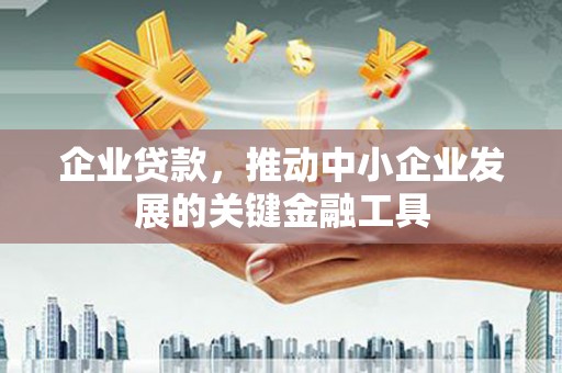 永济企业贷款，推动中小企业发展的关键金融工具