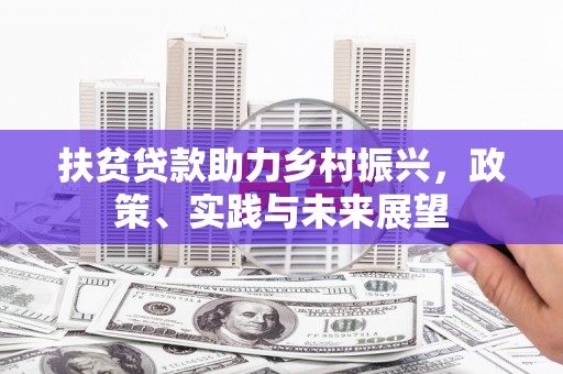 永济扶贫贷款助力乡村振兴，政策、实践与未来展望