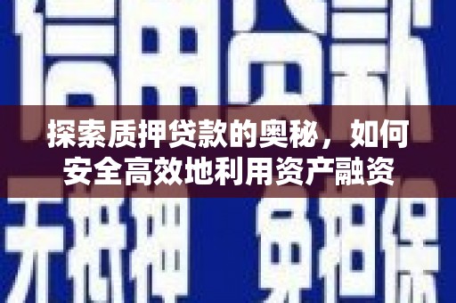 永济探索质押贷款的奥秘，如何安全高效地利用资产融资