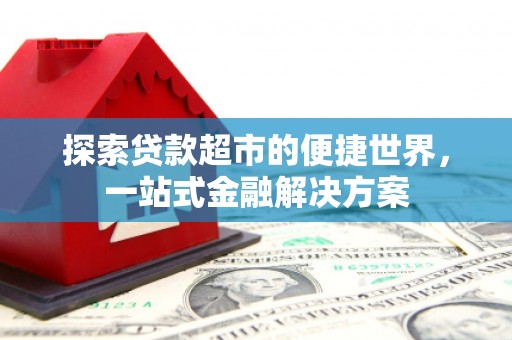 永济探索贷款超市的便捷世界，一站式金融解决方案