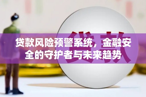 永济贷款风险预警系统，金融安全的守护者与未来趋势