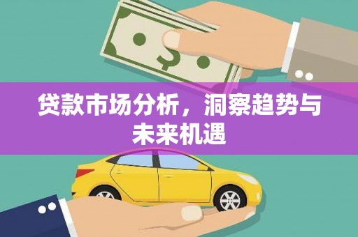 永济贷款市场分析，洞察趋势与未来机遇