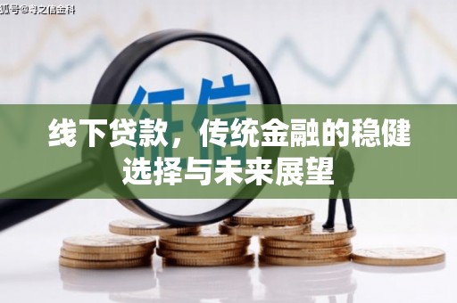 永济线下贷款，传统金融的稳健选择与未来展望
