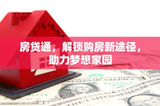 永济房贷通，解锁购房新途径，助力梦想家园
