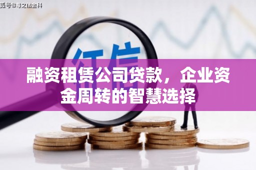永济融资租赁公司贷款，企业资金周转的智慧选择