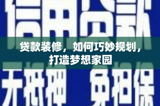 永济贷款装修，如何巧妙规划，打造梦想家园