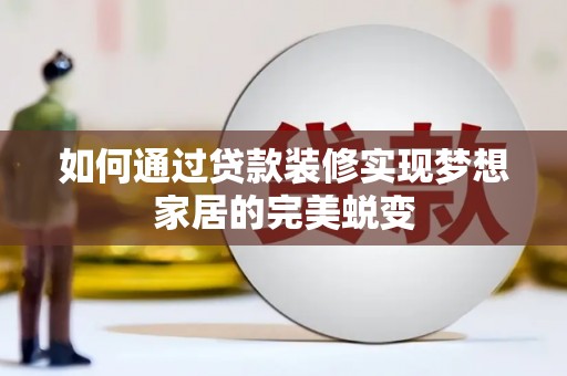 永济如何通过贷款装修实现梦想家居的完美蜕变