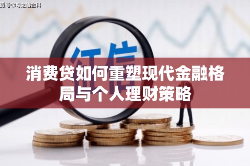 永济消费贷如何重塑现代金融格局与个人理财策略