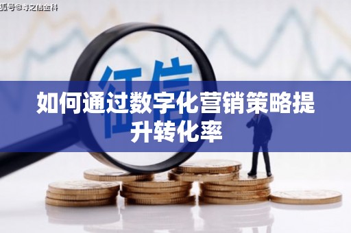 永济如何通过数字化营销策略提升转化率
