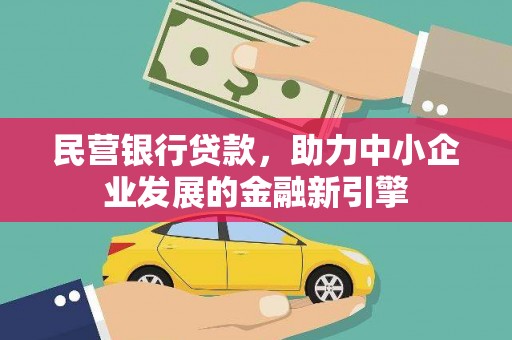 永济民营银行贷款，助力中小企业发展的金融新引擎