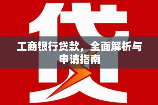 永济工商银行贷款，全面解析与申请指南