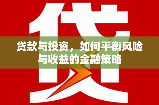 永济贷款与投资，如何平衡风险与收益的金融策略