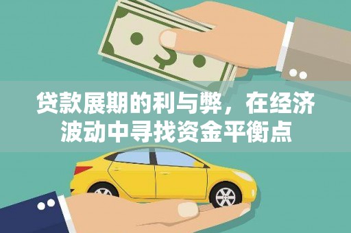 永济贷款展期的利与弊，在经济波动中寻找资金平衡点