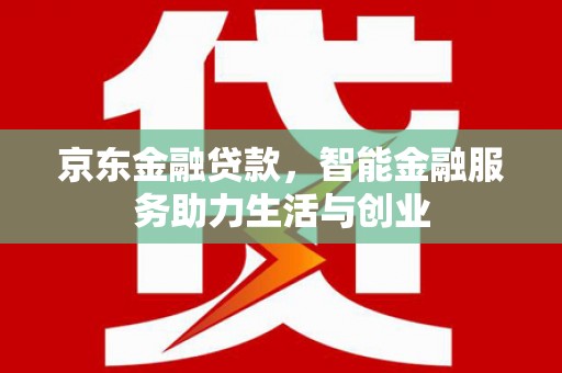 永济京东金融贷款，智能金融服务助力生活与创业