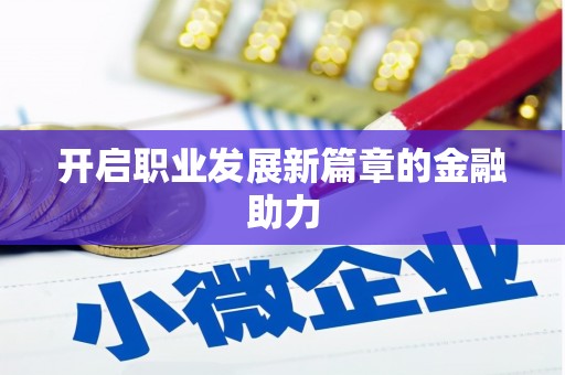 永济开启职业发展新篇章的金融助力