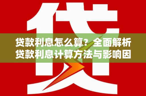 永济贷款利息怎么算？全面解析贷款利息计算方法与影响因素