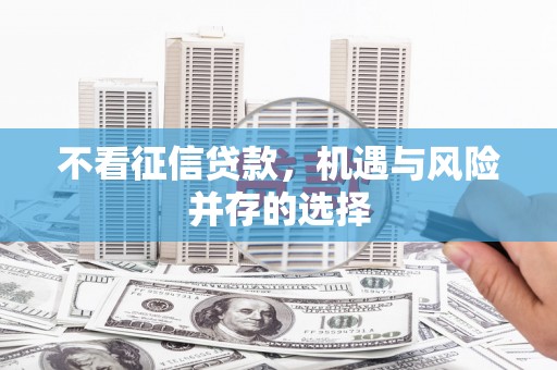 永济不看征信贷款，机遇与风险并存的选择